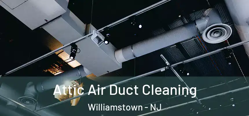  Attic Air Duct Cleaning Williamstown - NJ