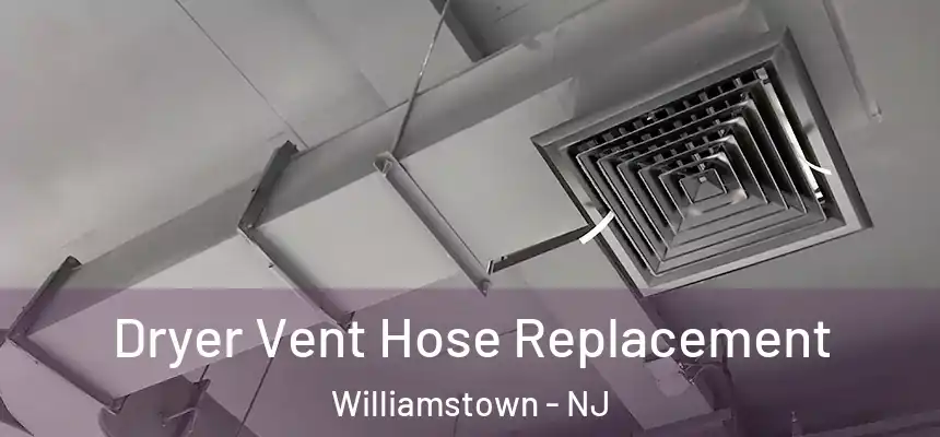 Dryer Vent Hose Replacement Williamstown - NJ