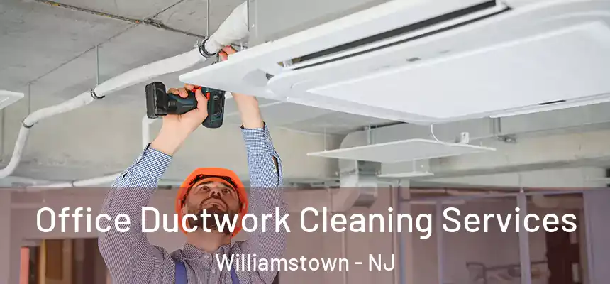 Office Ductwork Cleaning Services Williamstown - NJ