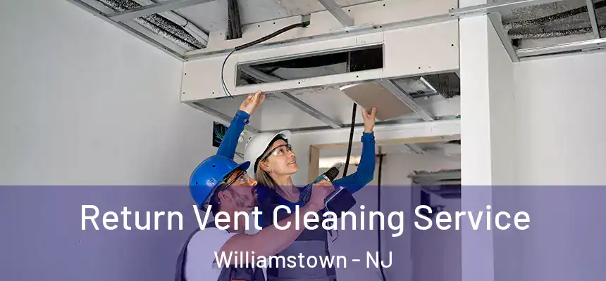 Return Vent Cleaning Service Williamstown - NJ