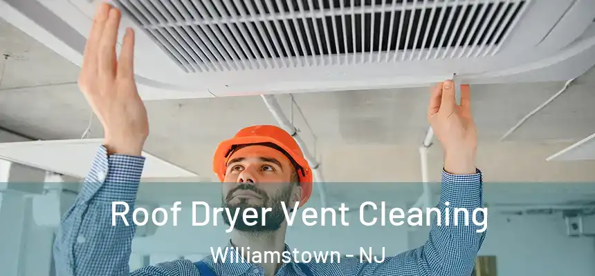 Roof Dryer Vent Cleaning Williamstown - NJ