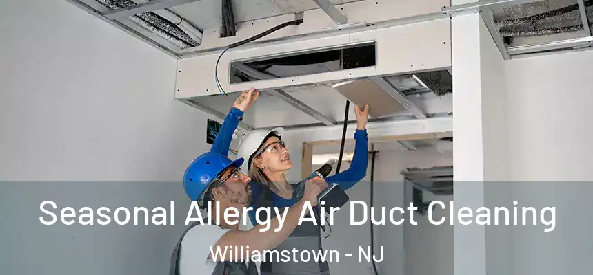 Seasonal Allergy Air Duct Cleaning Williamstown - NJ