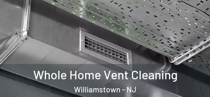 Whole Home Vent Cleaning Williamstown - NJ